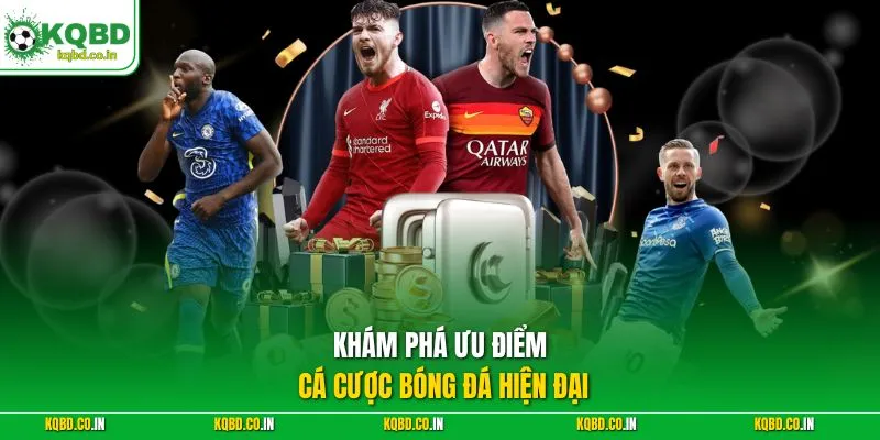Khám phá ưu điểm cá cược bóng đá hiện đại