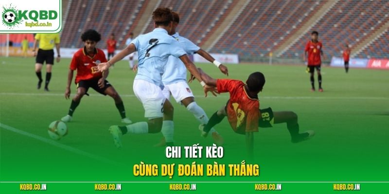 Chi tiết kèo cùng dự đoán bàn thắng 