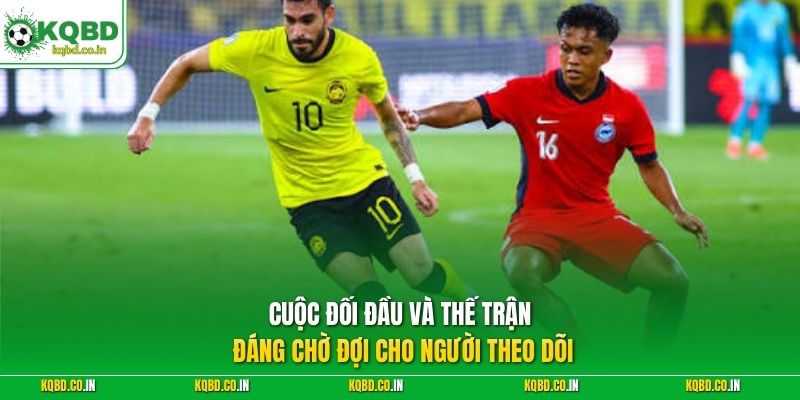 Cuộc đối đầu và thế trận đáng chờ đợi cho người theo dõi