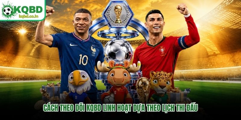 Cách theo dõi KQBD linh hoạt dựa theo lịch thi đấu